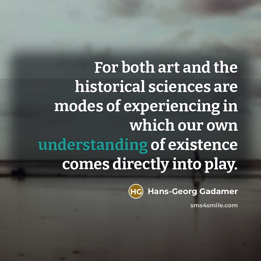“For both art and the historical sciences are modes of…” quote by Hans-Georg Gadamer