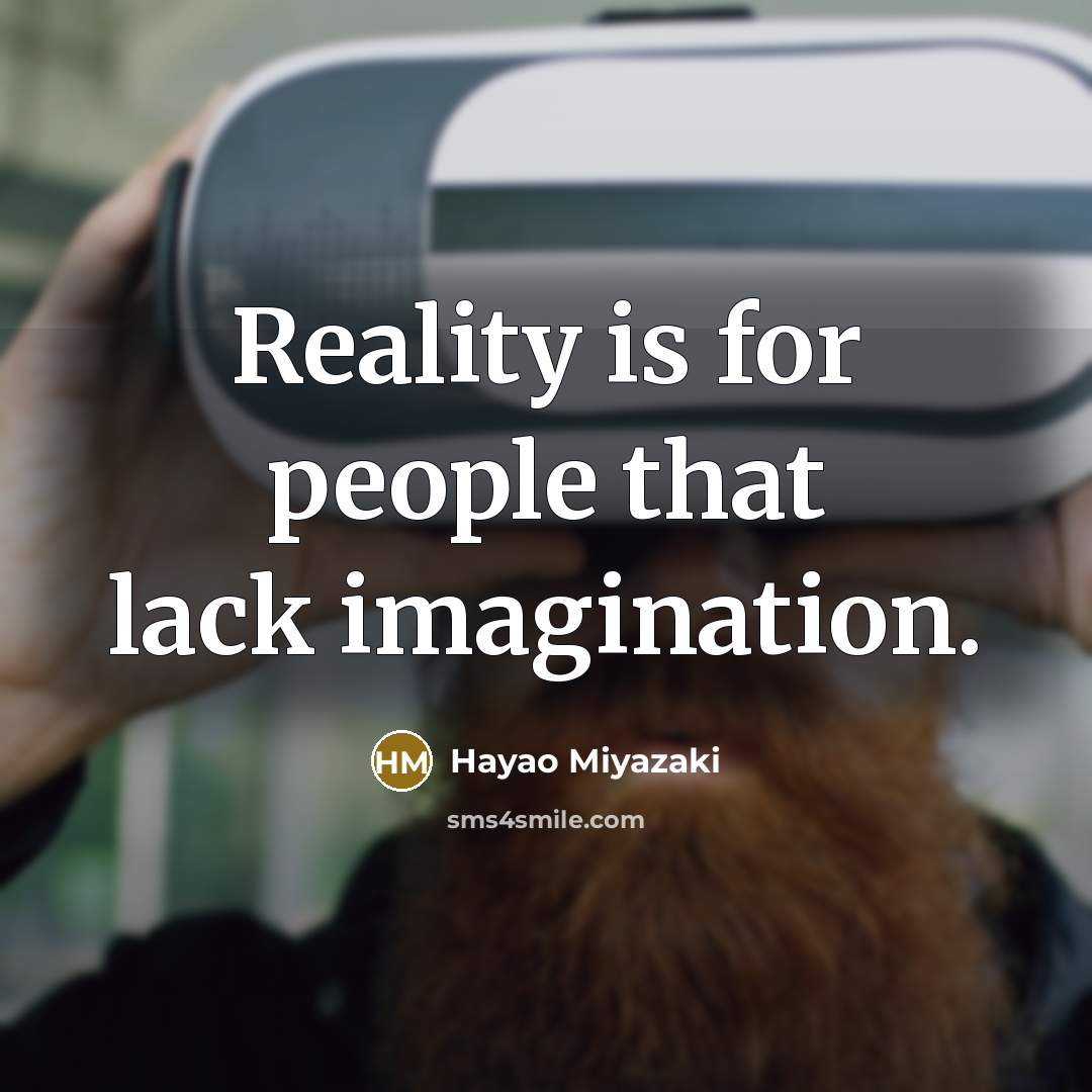 “Reality is for people that lack imagination.…” quote by Hayao Miyazaki