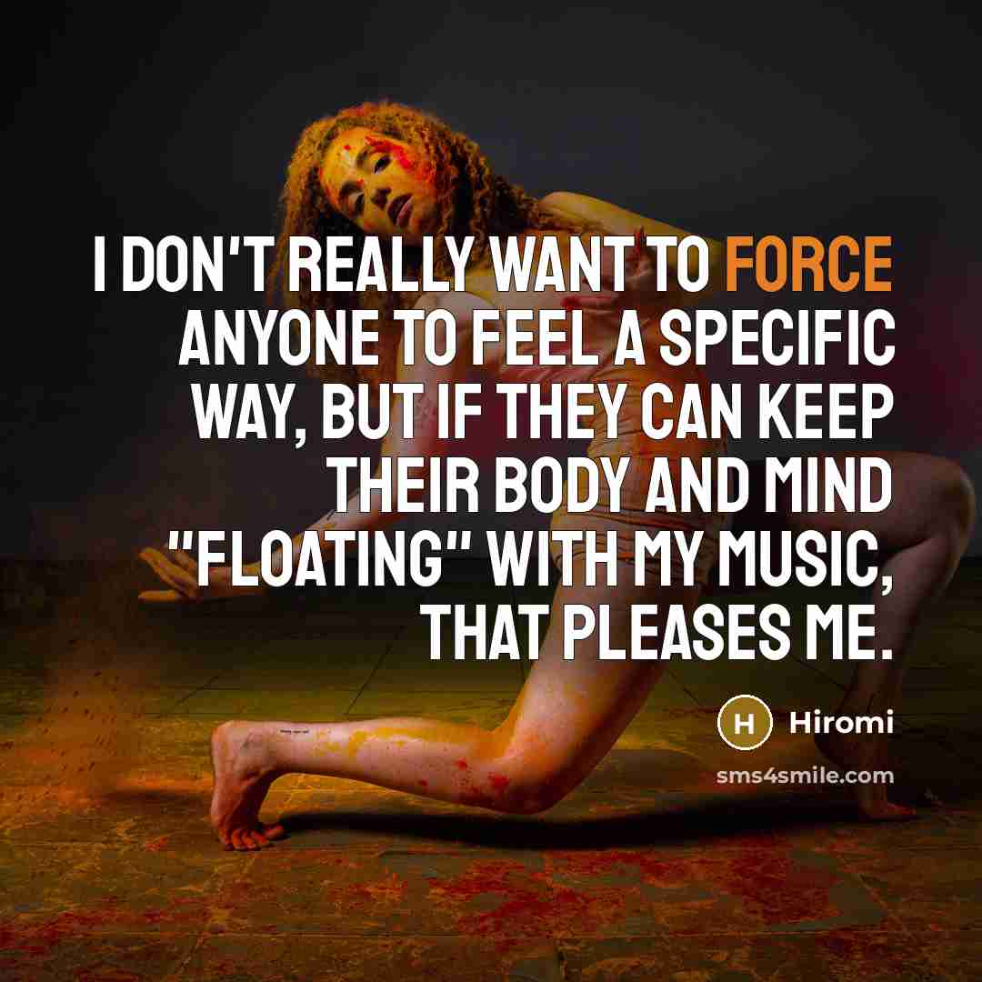 “I don't really want to force anyone to feel a…” quote by Hiromi