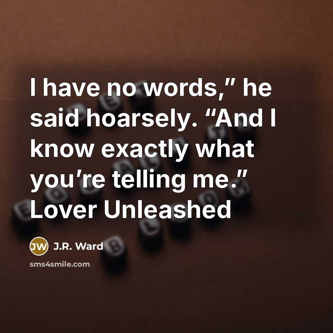 “I have no words,” he said hoarsely. “And I know…” quote by J.R. Ward
