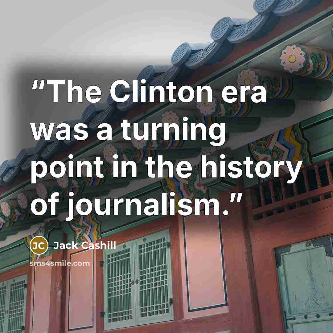 “The Clinton era was a turning point in the history of journalism.” quote by Jack Cashill