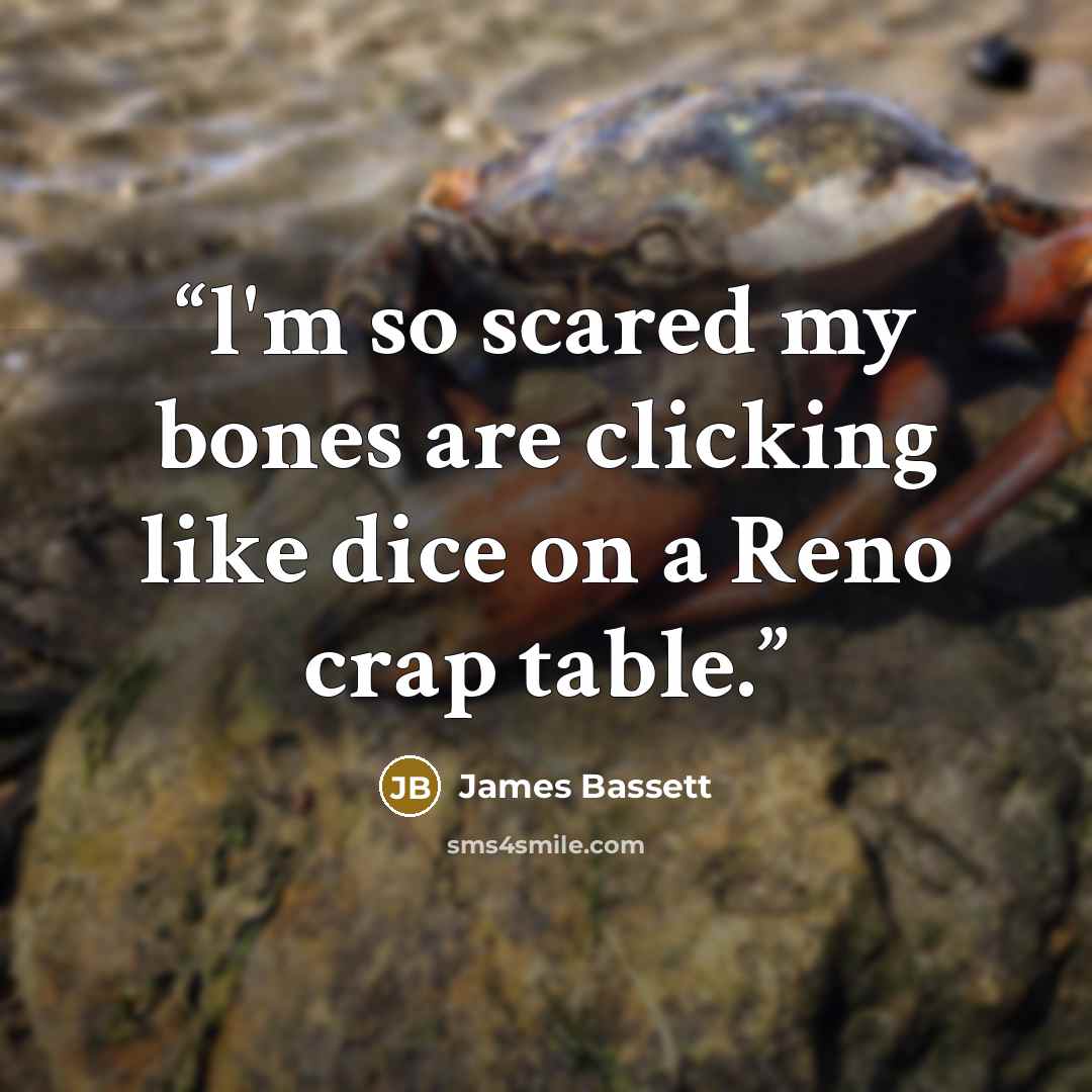 “l'm so scared my bones are clicking like dice on a Reno crap table.” quote by James Bassett