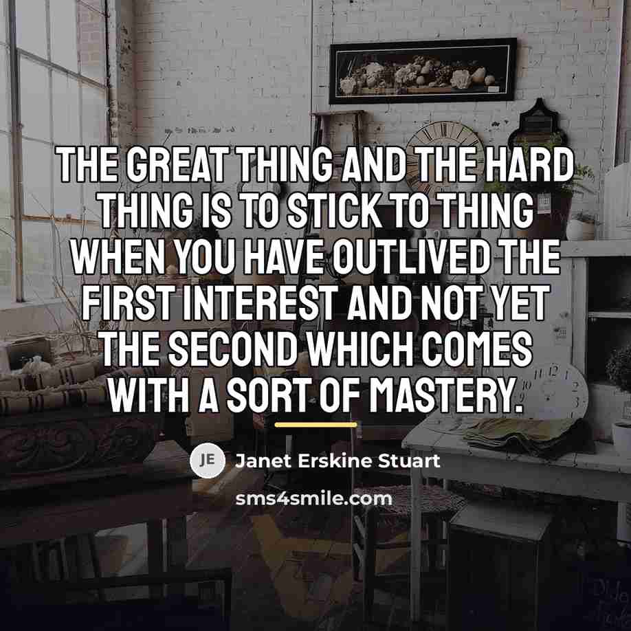 “The great thing and the hard thing is to stick…” quote by Janet Erskine Stuart