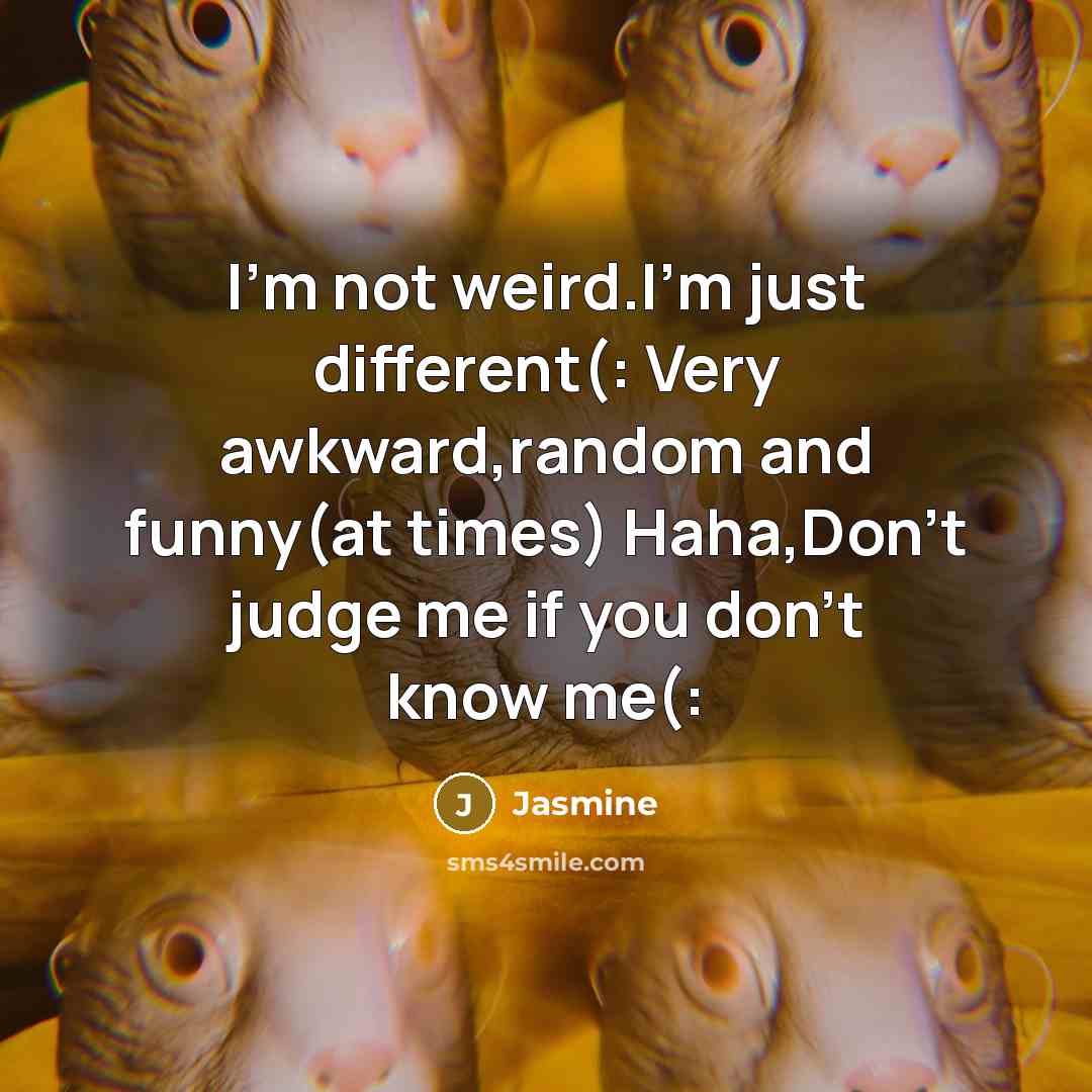 “I'm not weird.I'm just different(: Very awkward,random and funny(at times) Haha,Don't judge me if you don't know me(:” quote by Jasmine