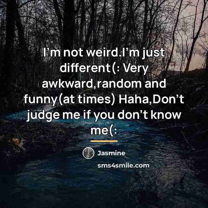 “I'm not weird.I'm just different(: Very awkward,random and funny(at times)…” quote by Jasmine
