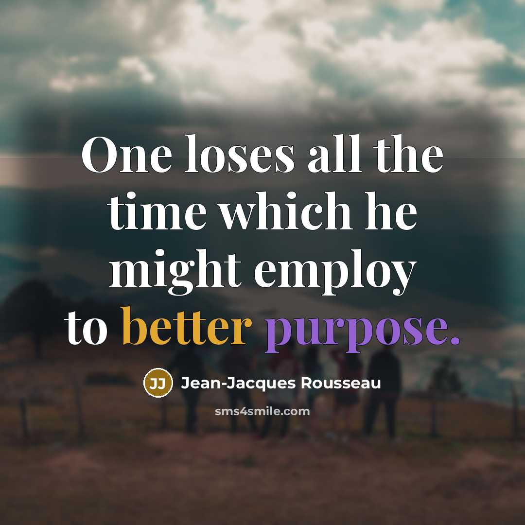 “One loses all the time which he might employ to better purpose.” quote by Jean-Jacques Rousseau