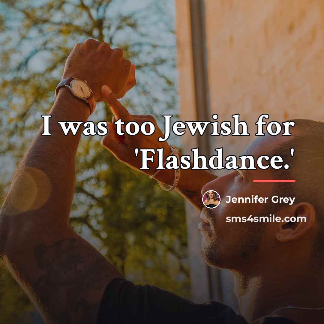 “I was too Jewish for 'Flashdance.'…” quote by Jennifer Grey