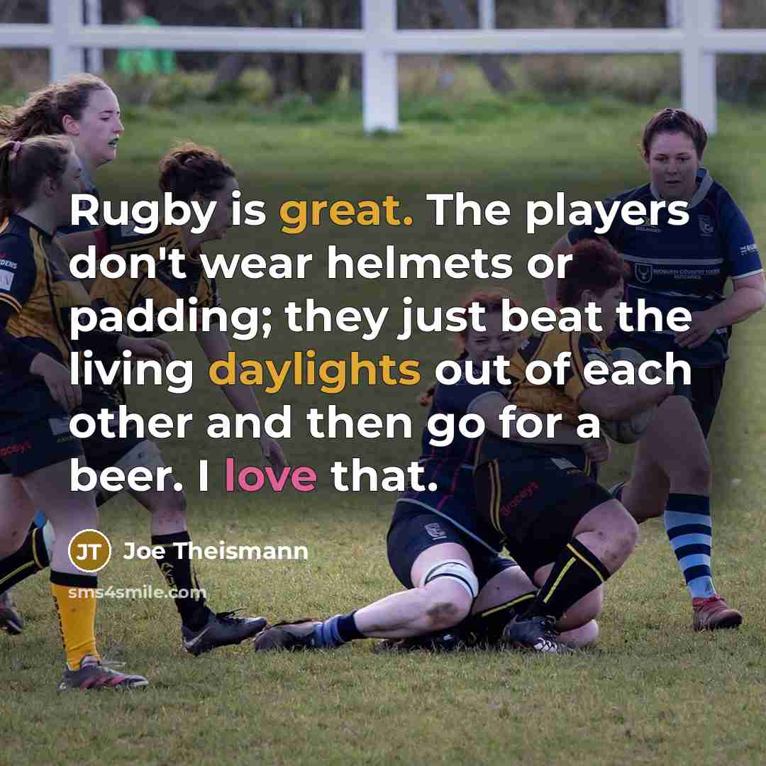 “Rugby is great. The players don't wear helmets or padding;…” quote by Joe Theismann