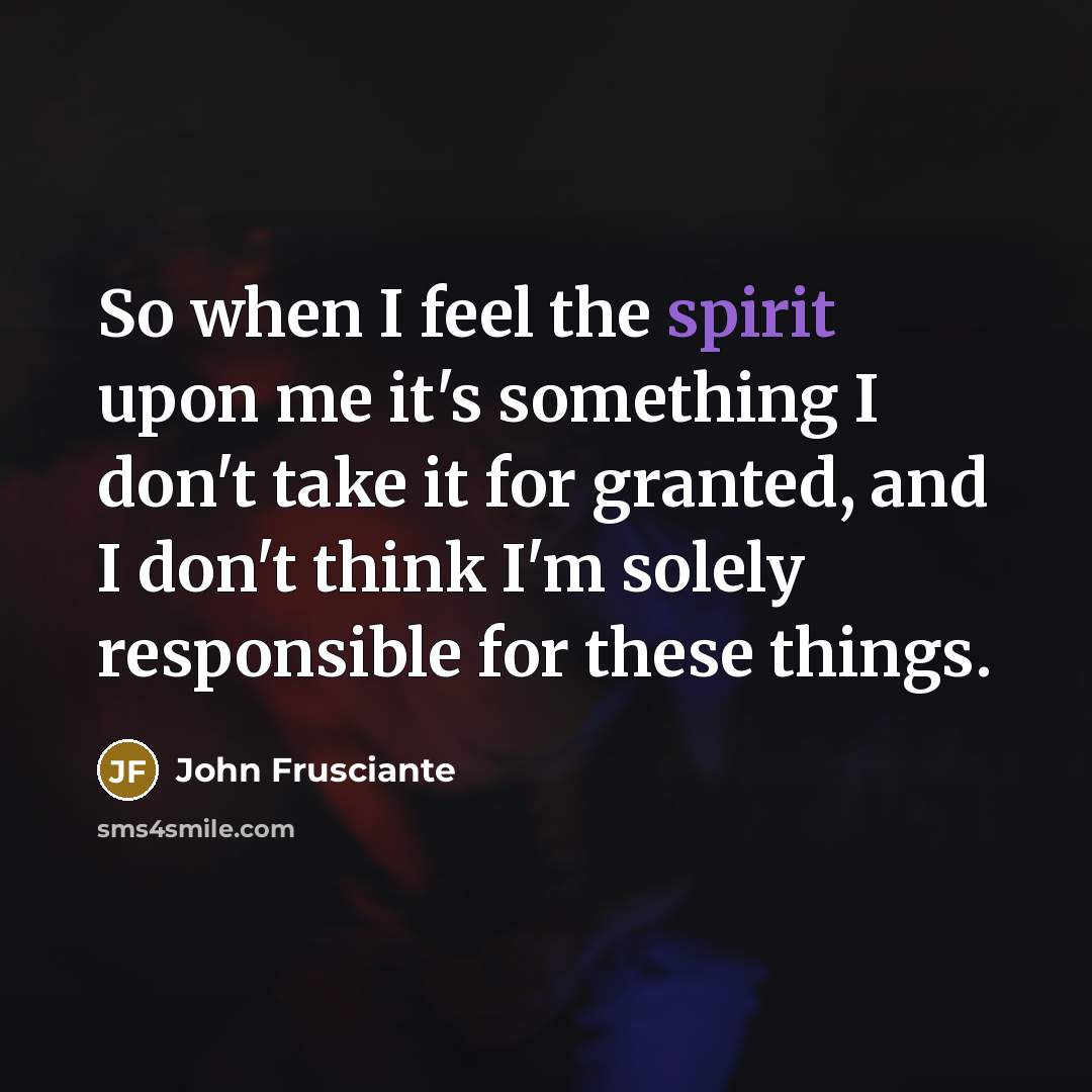 “So when I feel the spirit upon me it's something…” quote by John Frusciante