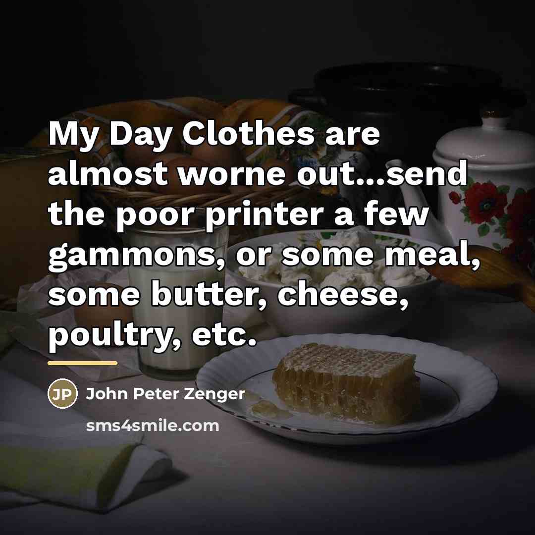 “My Day Clothes are almost worne out...send the poor printer…” quote by John Peter Zenger