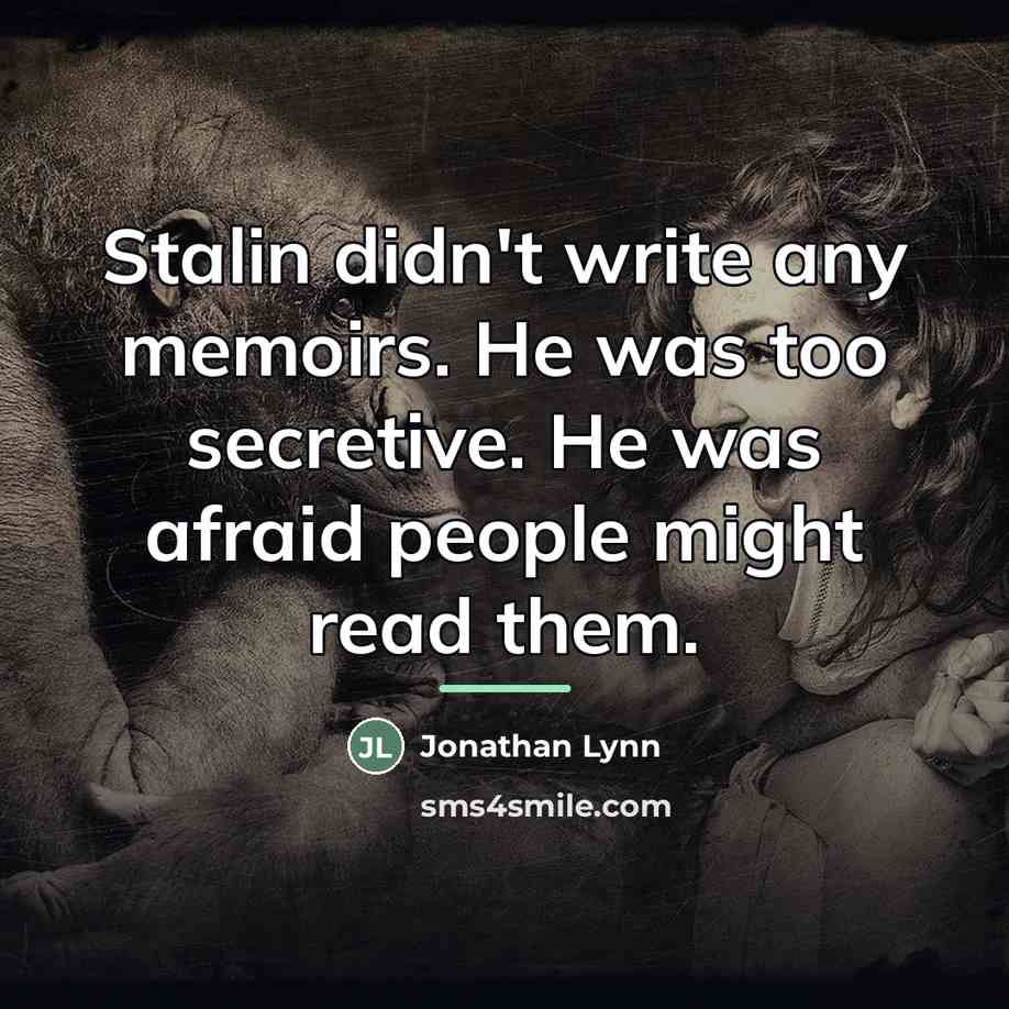 “Stalin didn't write any memoirs. He was too secretive. He…” quote by Jonathan Lynn