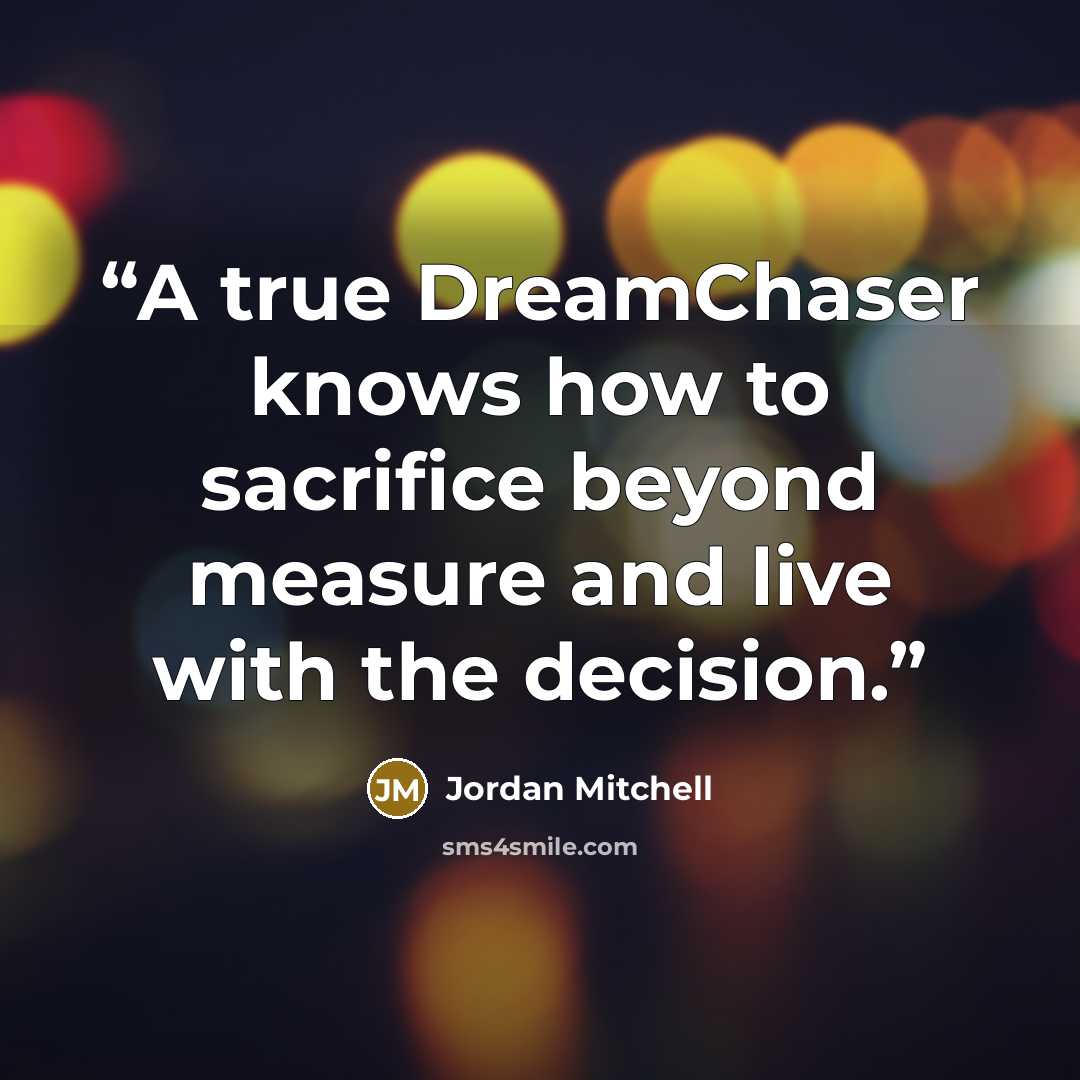 “A true DreamChaser knows how to sacrifice beyond measure and live with the decision.” quote by Jordan Mitchell