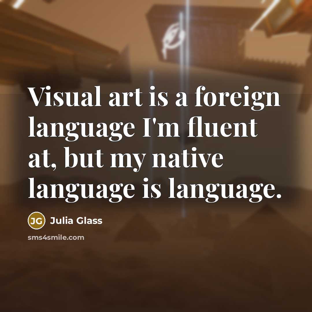 “Visual art is a foreign language I'm fluent at, but…” quote by Julia Glass