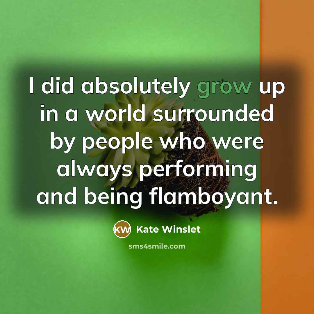 “I did absolutely grow up in a world surrounded by…” quote by Kate Winslet