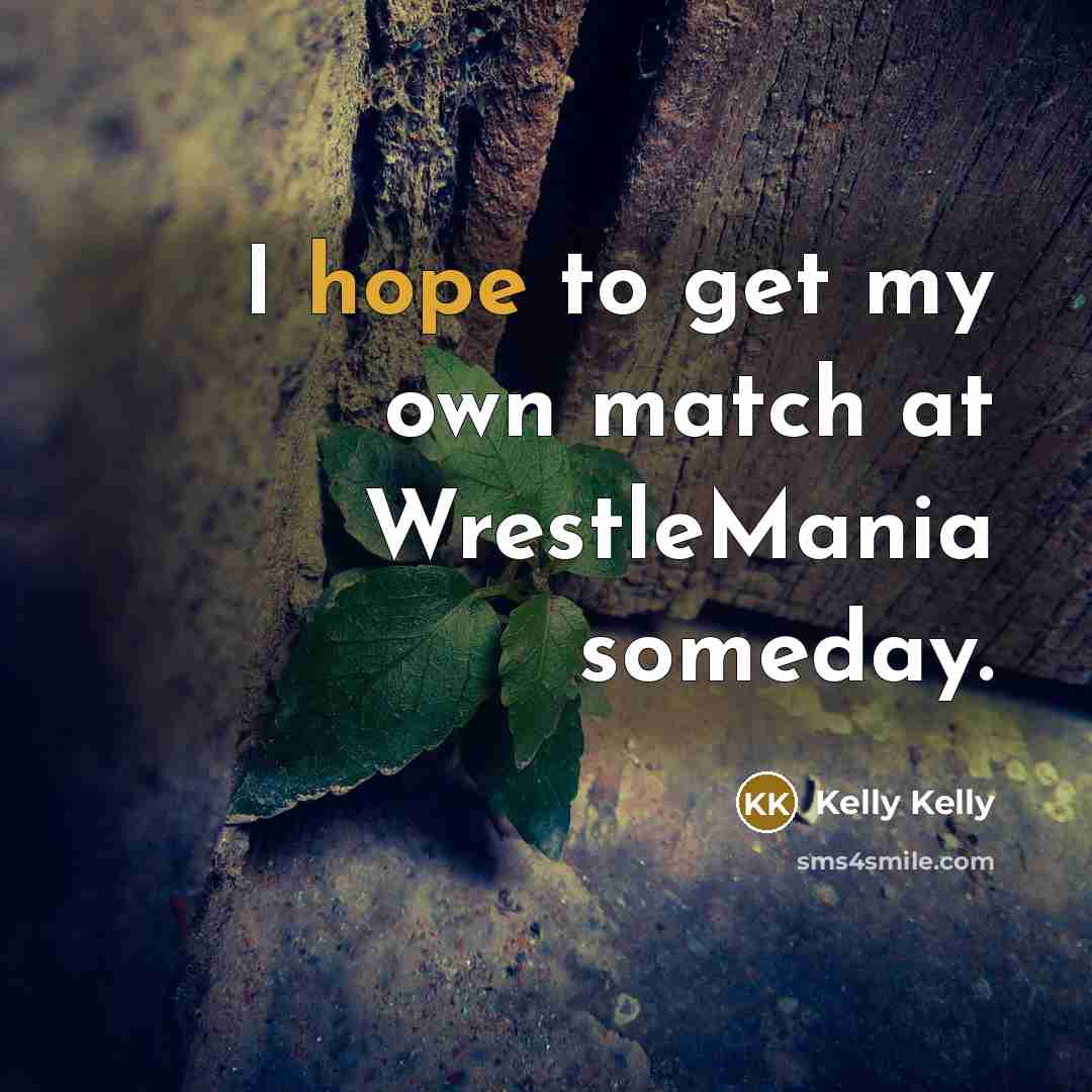 “I hope to get my own match at WrestleMania someday.…” quote by Kelly Kelly