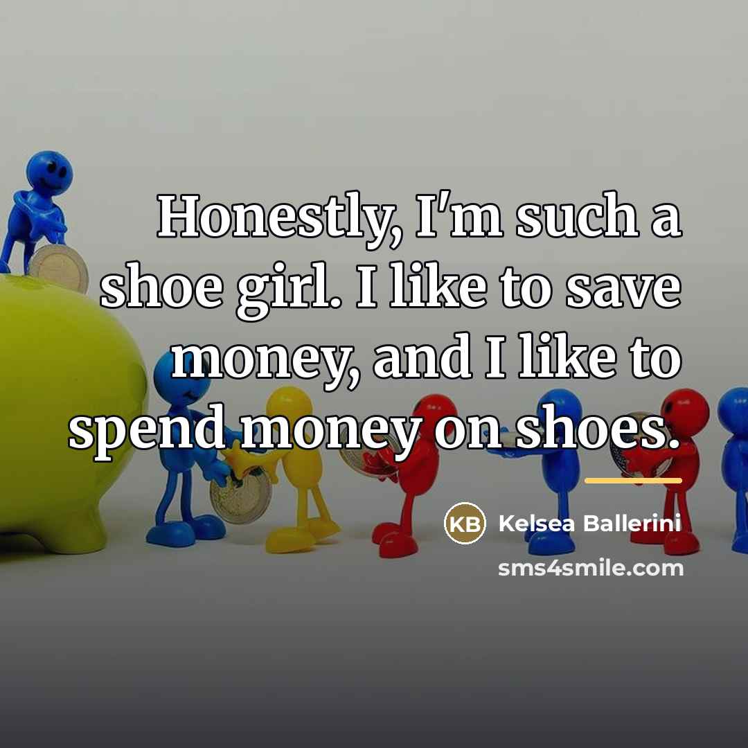“Honestly, I'm such a shoe girl. I like to save…” quote by Kelsea Ballerini
