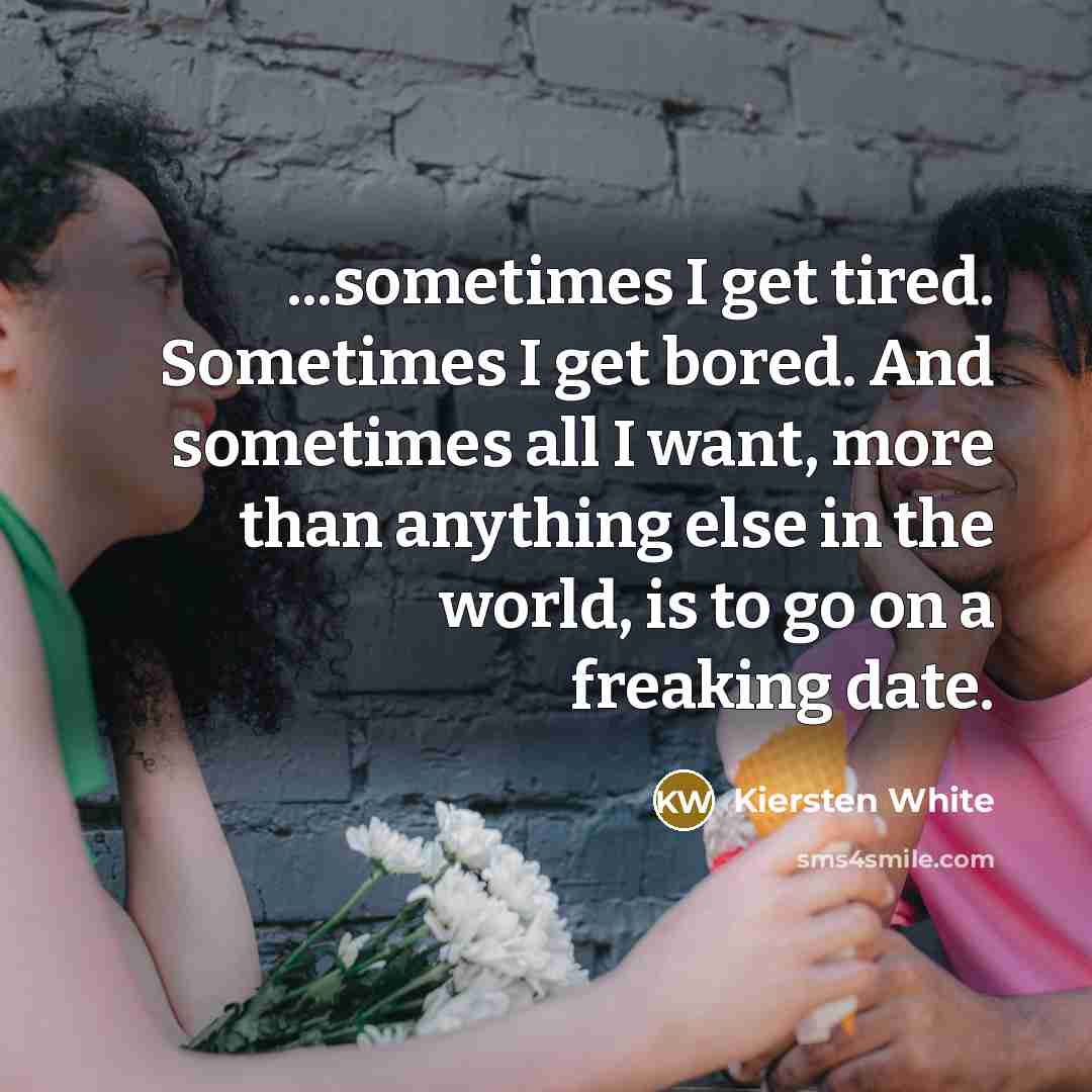 “...sometimes I get tired. Sometimes I get bored. And sometimes…” quote by Kiersten White