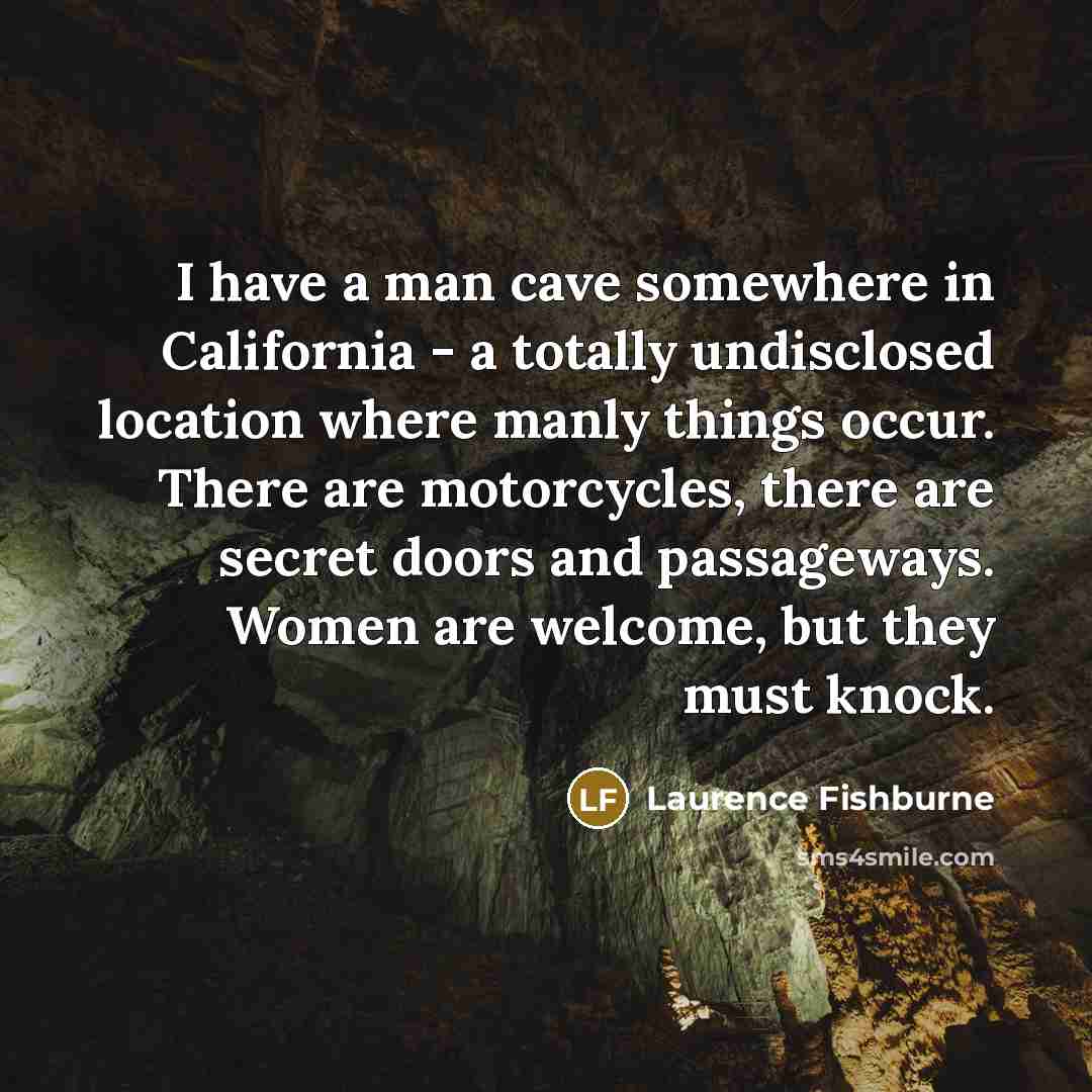 “I have a man cave somewhere in California - a…” quote by Laurence Fishburne