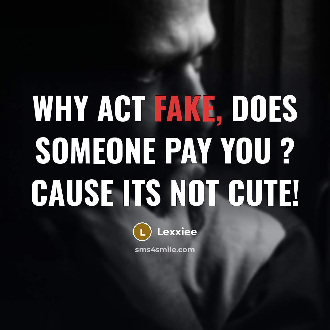 “Why act fake, does someone pay you ? Cause its not cute!” quote by Lexxiee