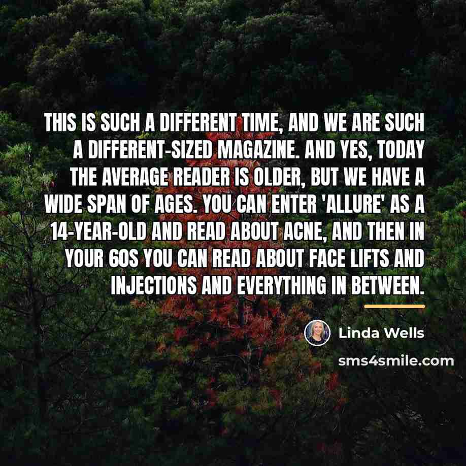 “This is such a different time, and we are such…” quote by Linda Wells