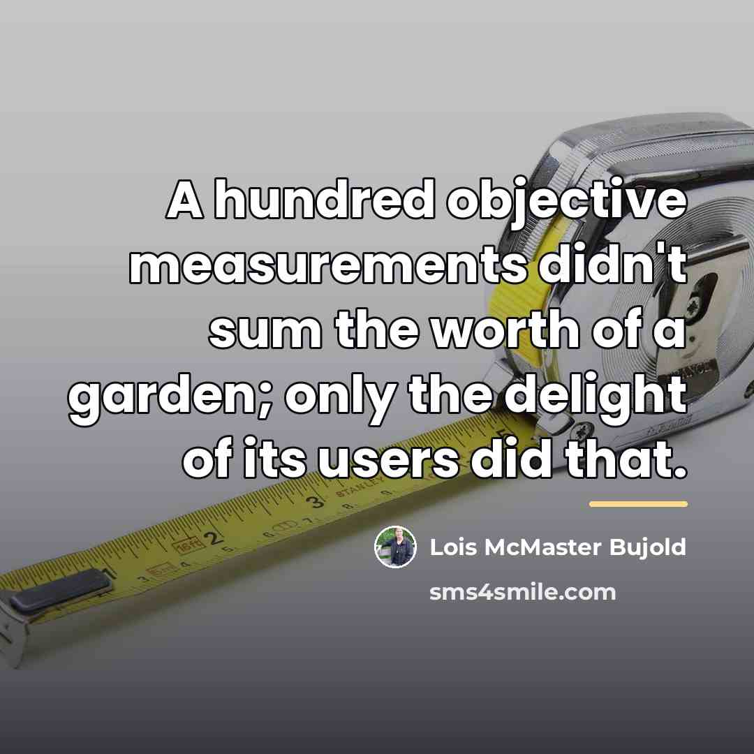“A hundred objective measurements didn't sum the worth of a…” quote by Lois McMaster Bujold
