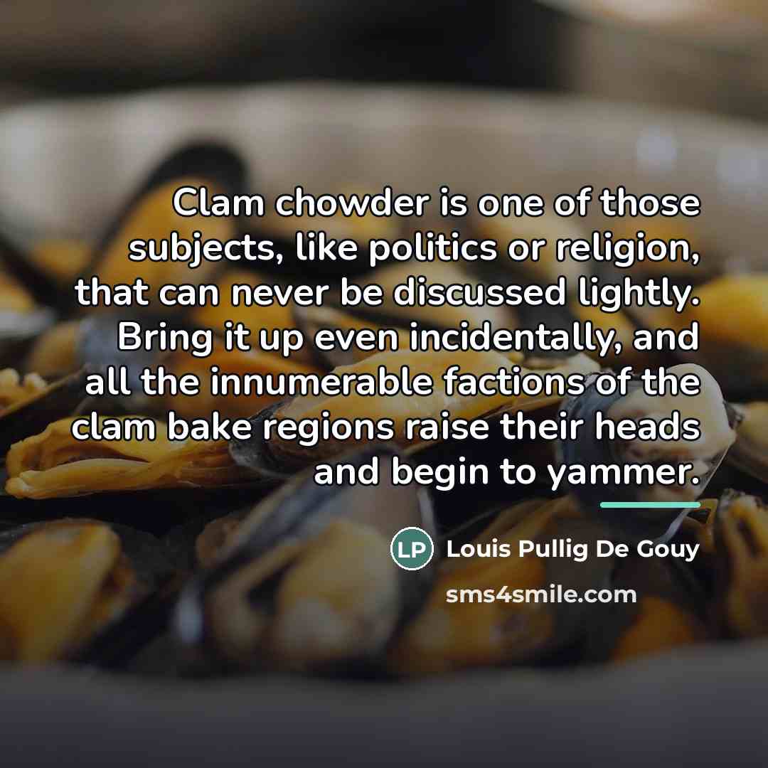 “Clam chowder is one of those subjects, like politics or…” quote by Louis Pullig De Gouy