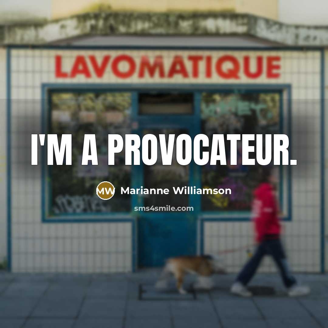 “I'm a provocateur.” quote by Marianne Williamson