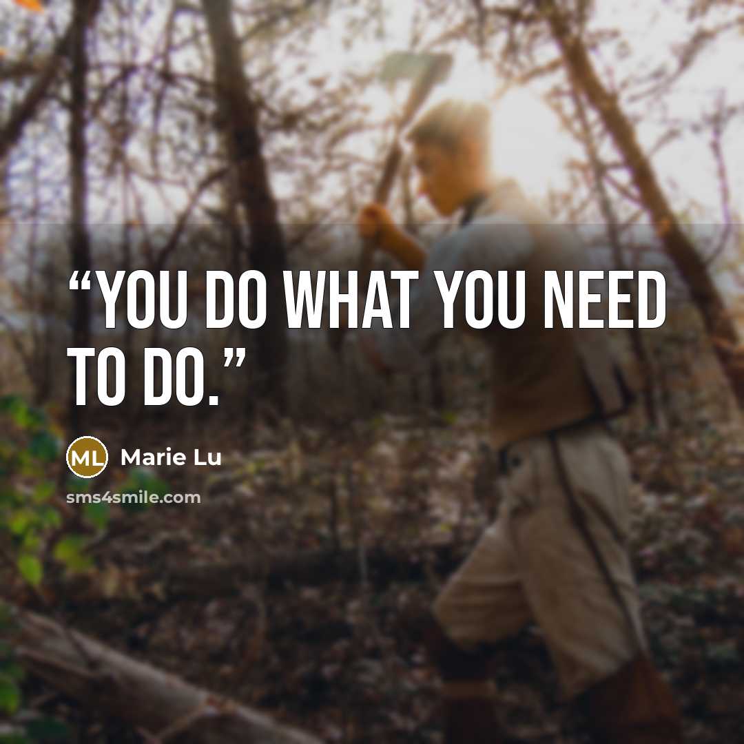 “You do what you need to do.” quote by Marie Lu