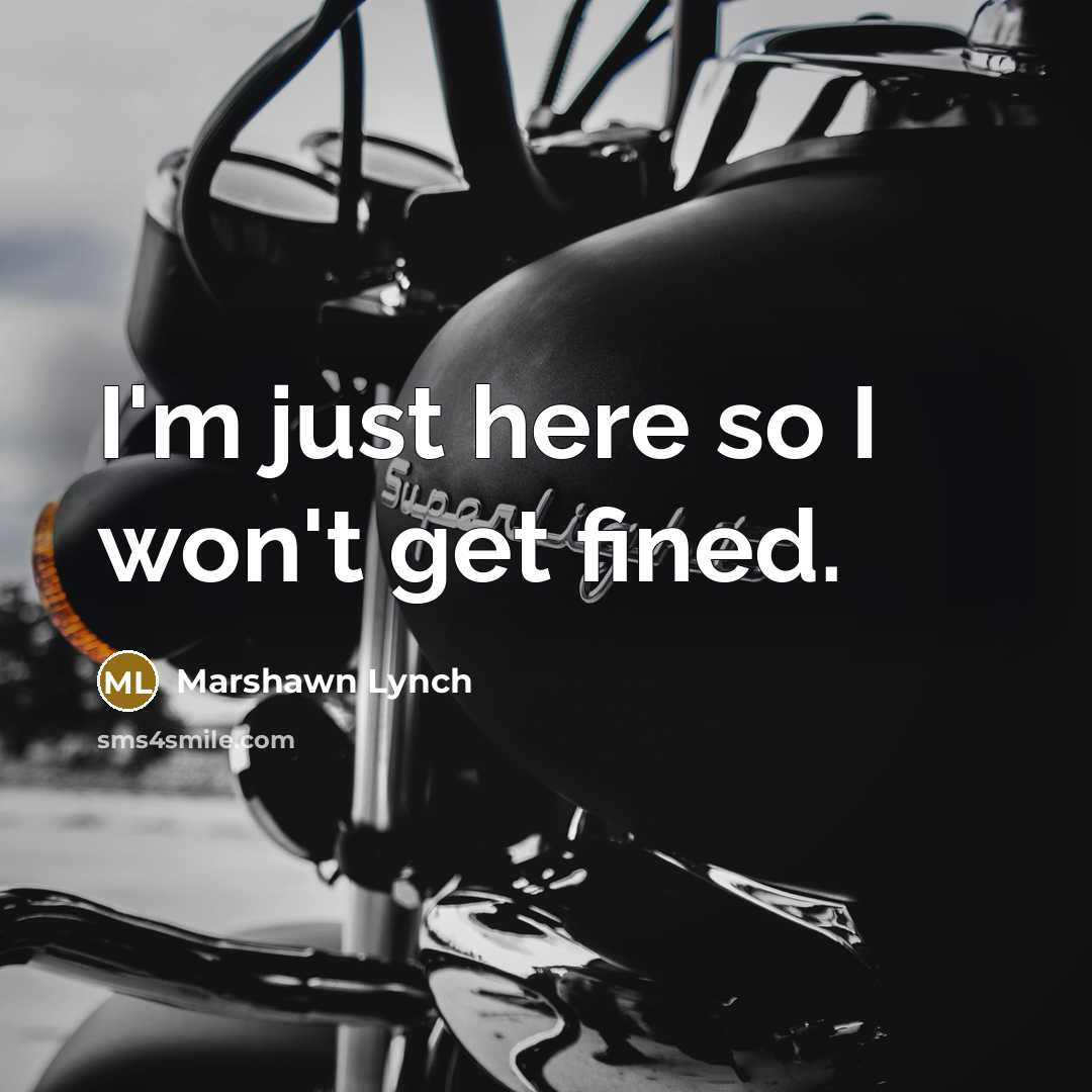 “I'm just here so I won't get fined.” quote by Marshawn Lynch