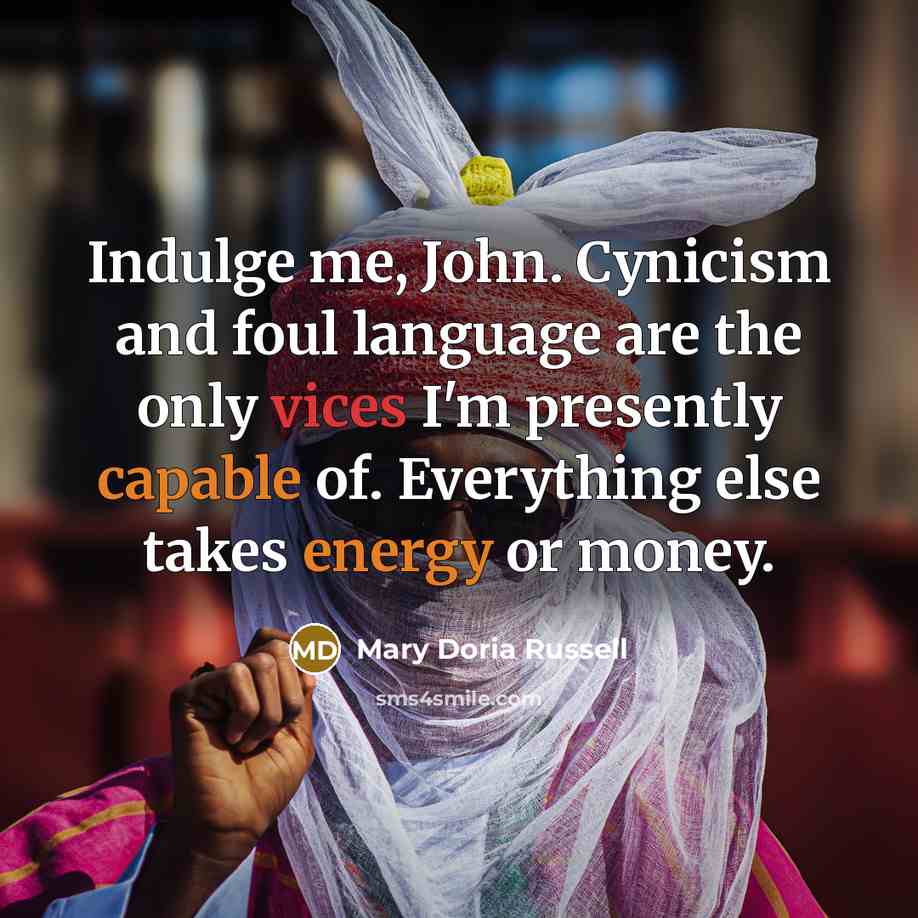 “Indulge me, John. Cynicism and foul language are the only…” quote by Mary Doria Russell