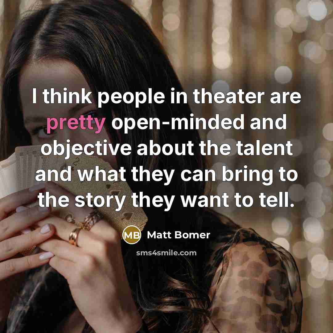“I think people in theater are pretty open-minded and objective…” quote by Matt Bomer