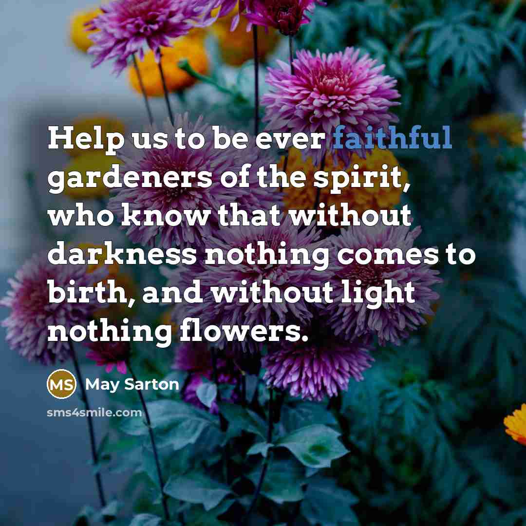 “Help us to be ever faithful gardeners of the spirit,…” quote by May Sarton