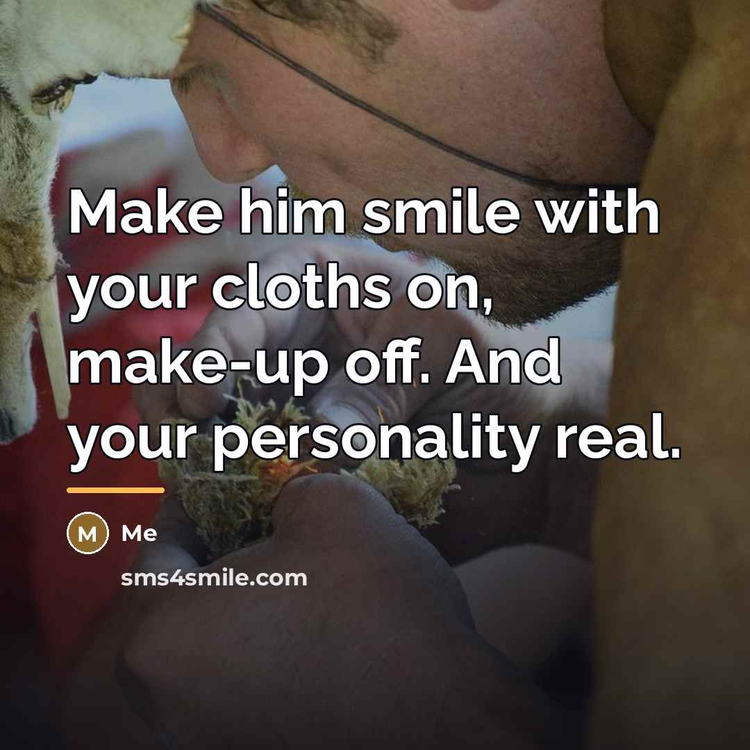 “Make him smile with your cloths on, make-up off. And…” quote by Me