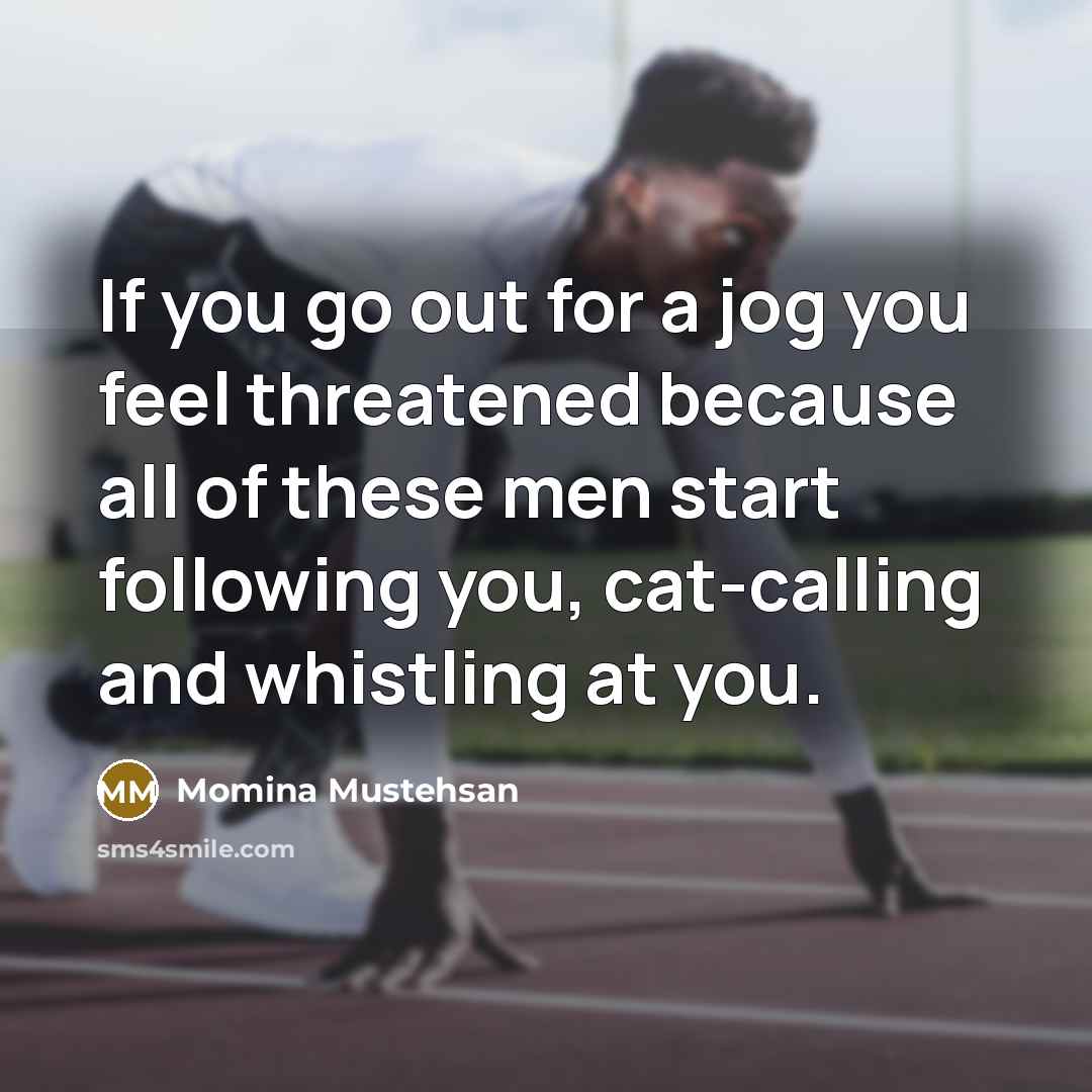 “If you go out for a jog you feel threatened…” quote by Momina Mustehsan