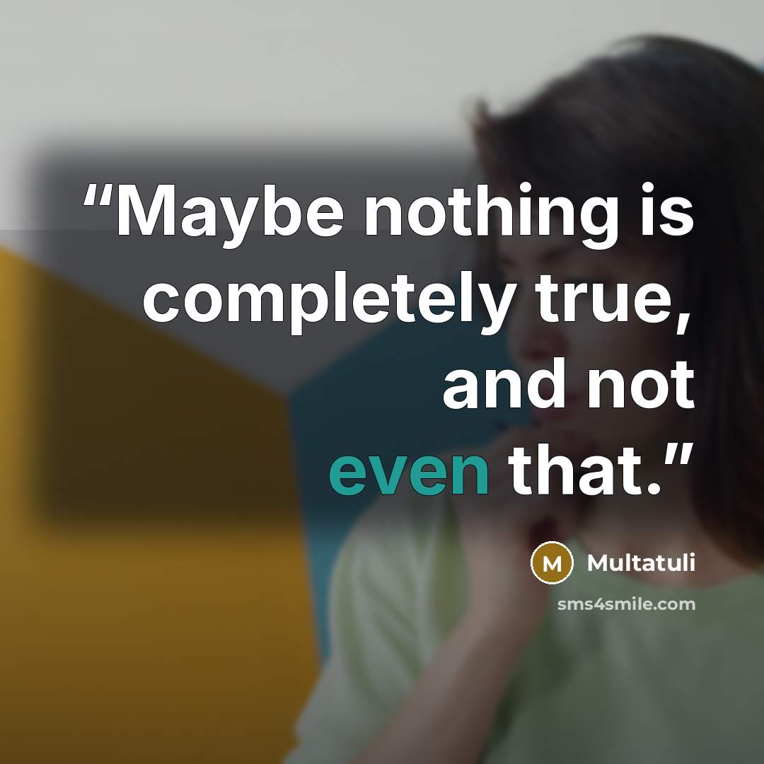 “Maybe nothing is completely true, and not even that.” quote by Multatuli