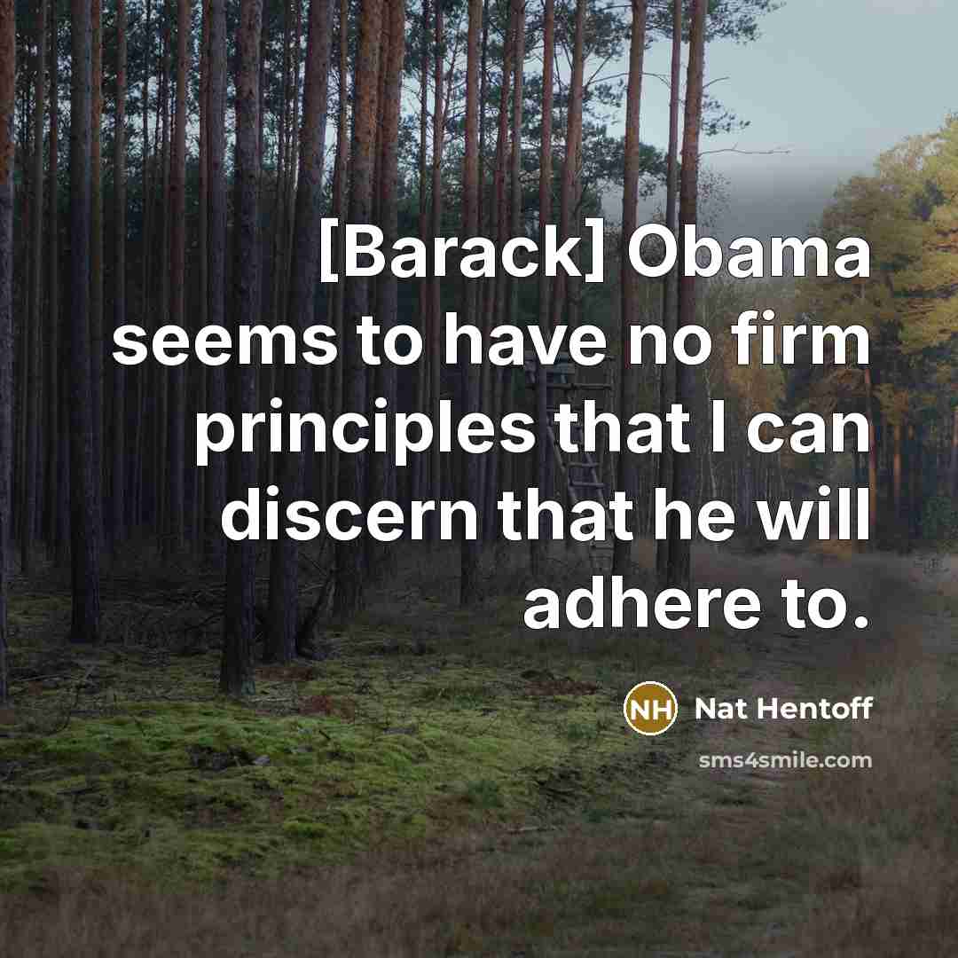 “[Barack] Obama seems to have no firm principles that I…” quote by Nat Hentoff