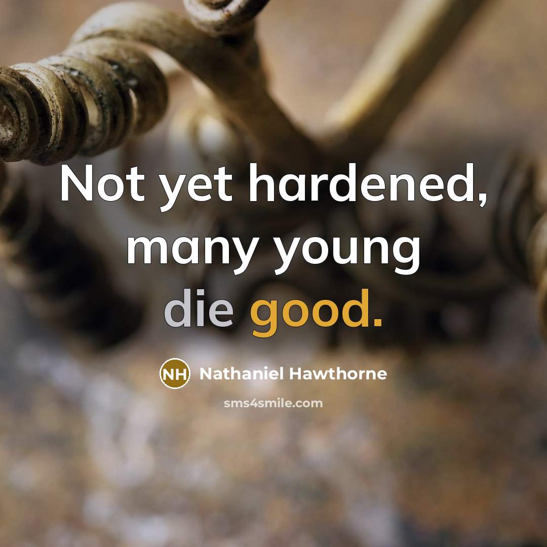 “Not yet hardened, many young die good.…” quote by Nathaniel Hawthorne