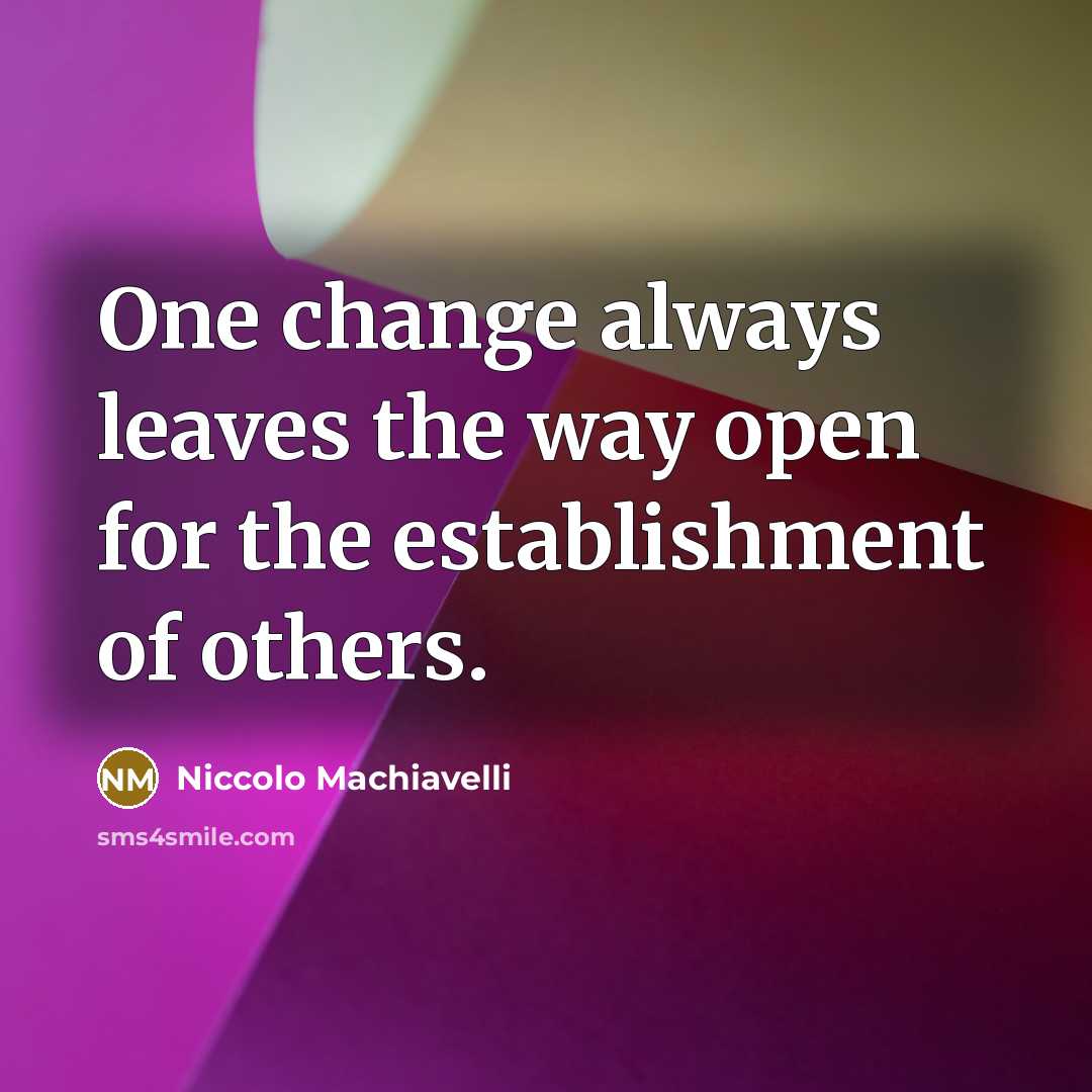 “One change always leaves the way open for the establishment…” quote by Niccolo Machiavelli