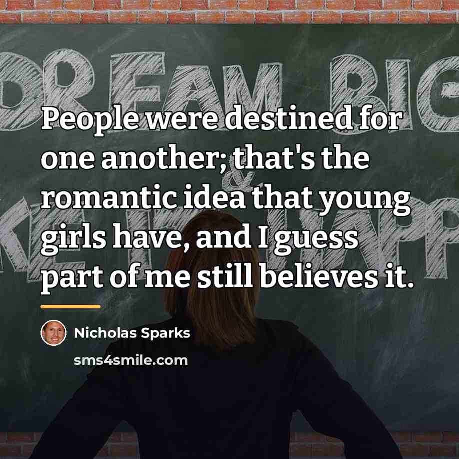 “People were destined for one another; that's the romantic idea…” quote by Nicholas Sparks