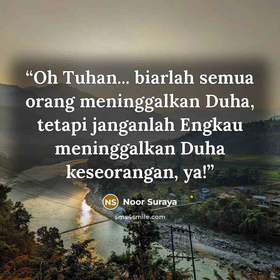 “Oh Tuhan... biarlah semua orang meninggalkan Duha, tetapi janganlah Engkau meninggalkan Duha keseorangan, ya!” quote by Noor Suraya