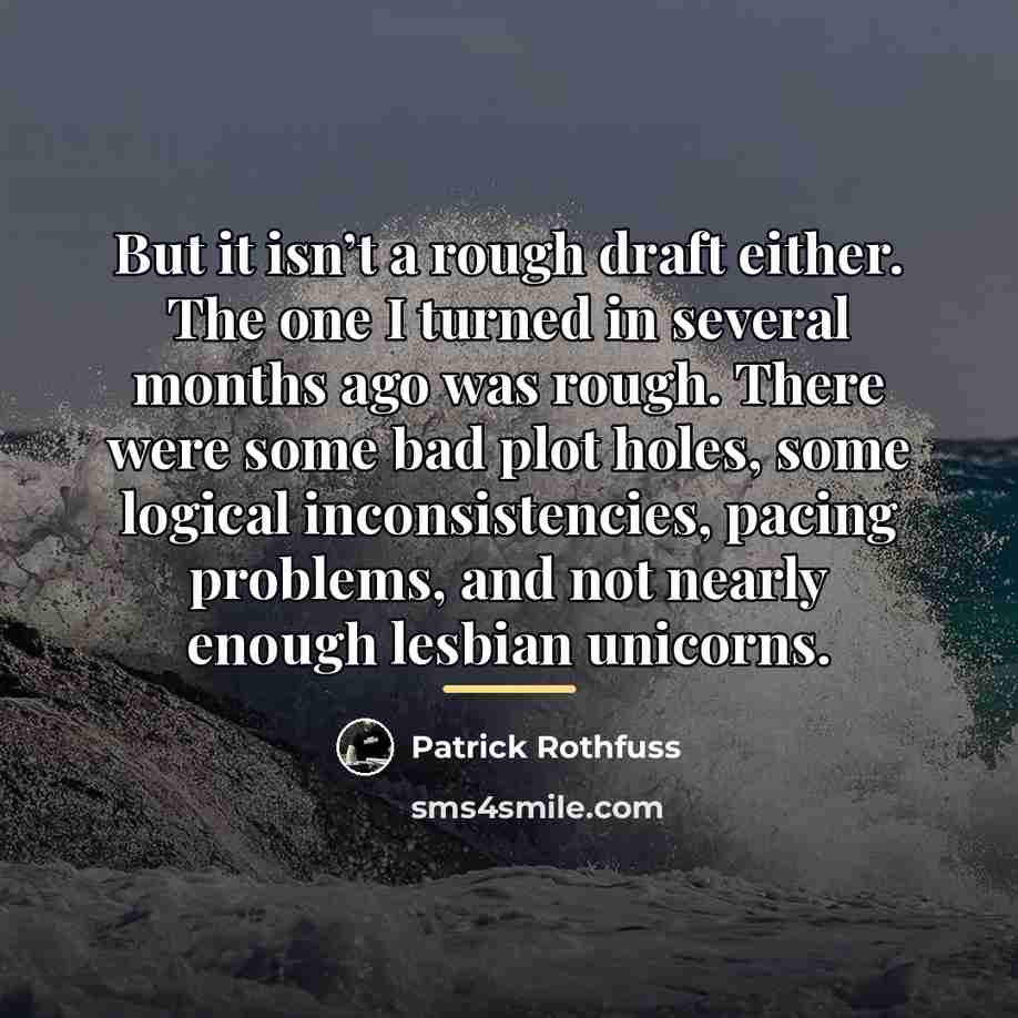 “But it isn’t a rough draft either. The one I…” quote by Patrick Rothfuss