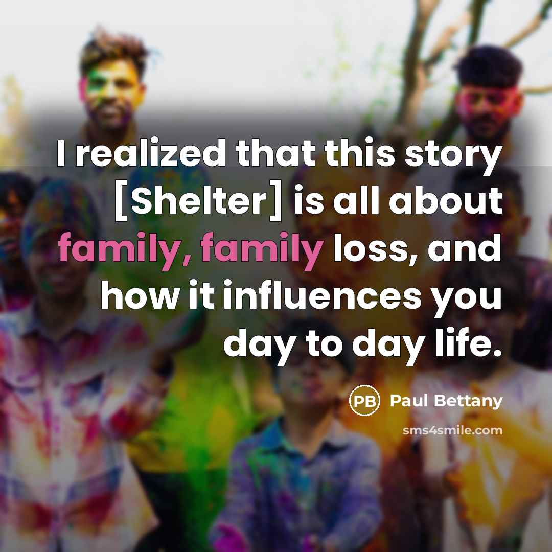 “I realized that this story [Shelter] is all about family,…” quote by Paul Bettany