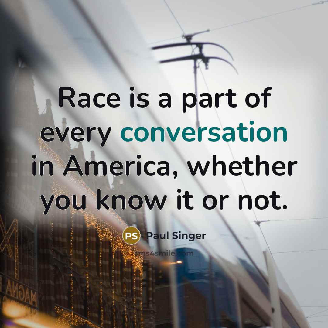 “Race is a part of every conversation in America, whether…” quote by Paul Singer