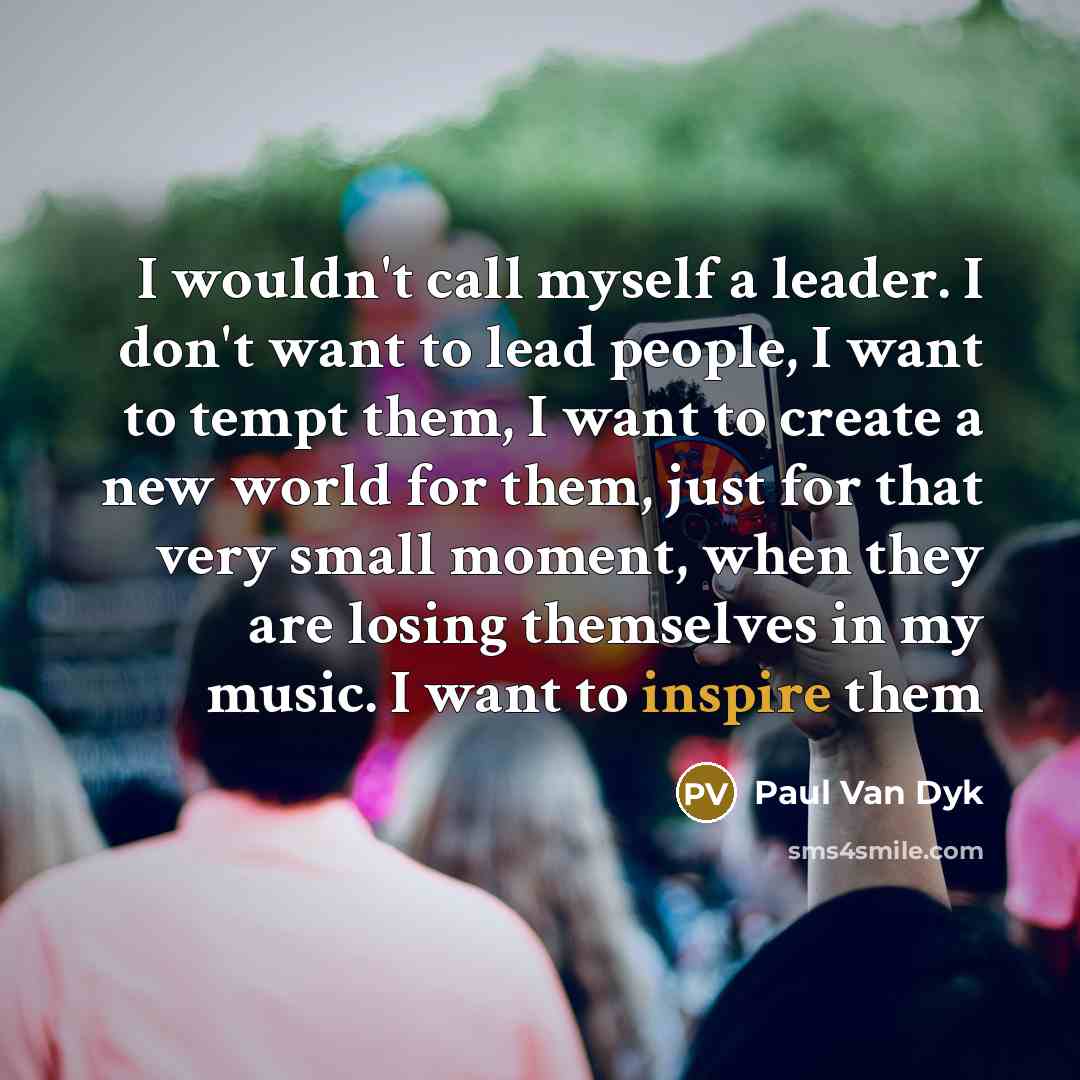 “I wouldn't call myself a leader. I don't want to…” quote by Paul van Dyk