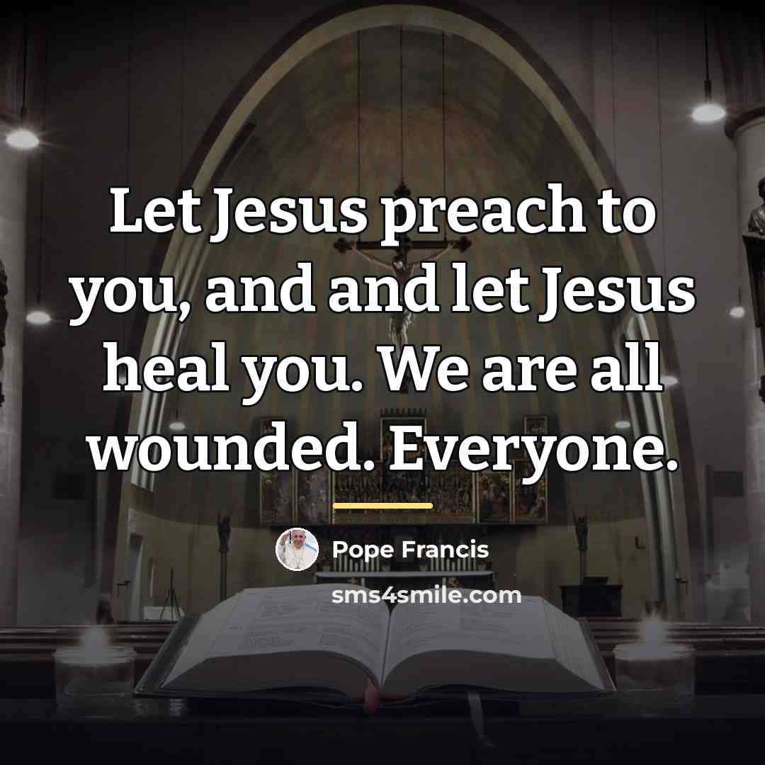 “Let Jesus preach to you, and and let Jesus heal…” quote by Pope Francis