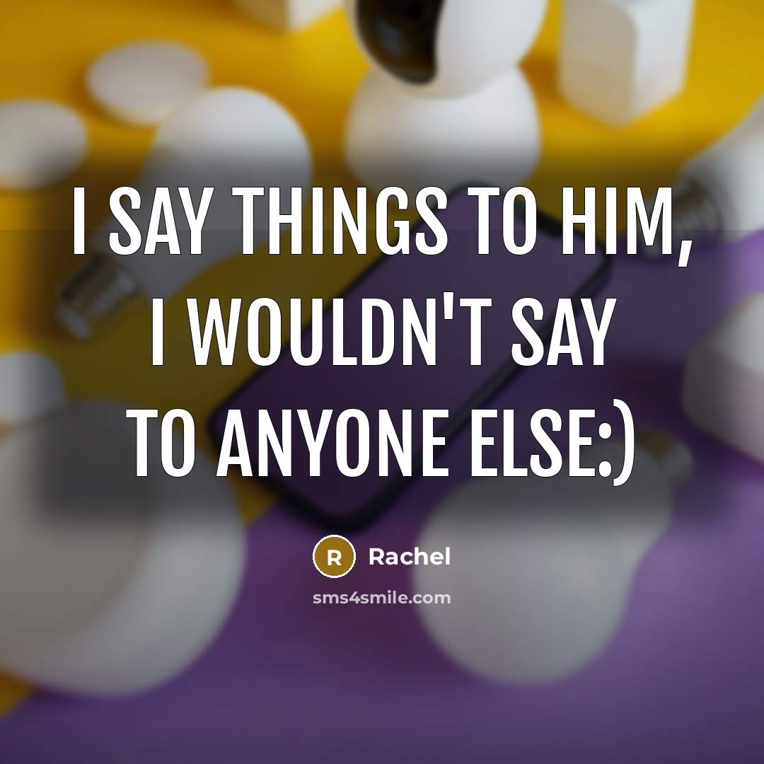 “I say things to him, I wouldn't say to anyone…” quote by Rachel