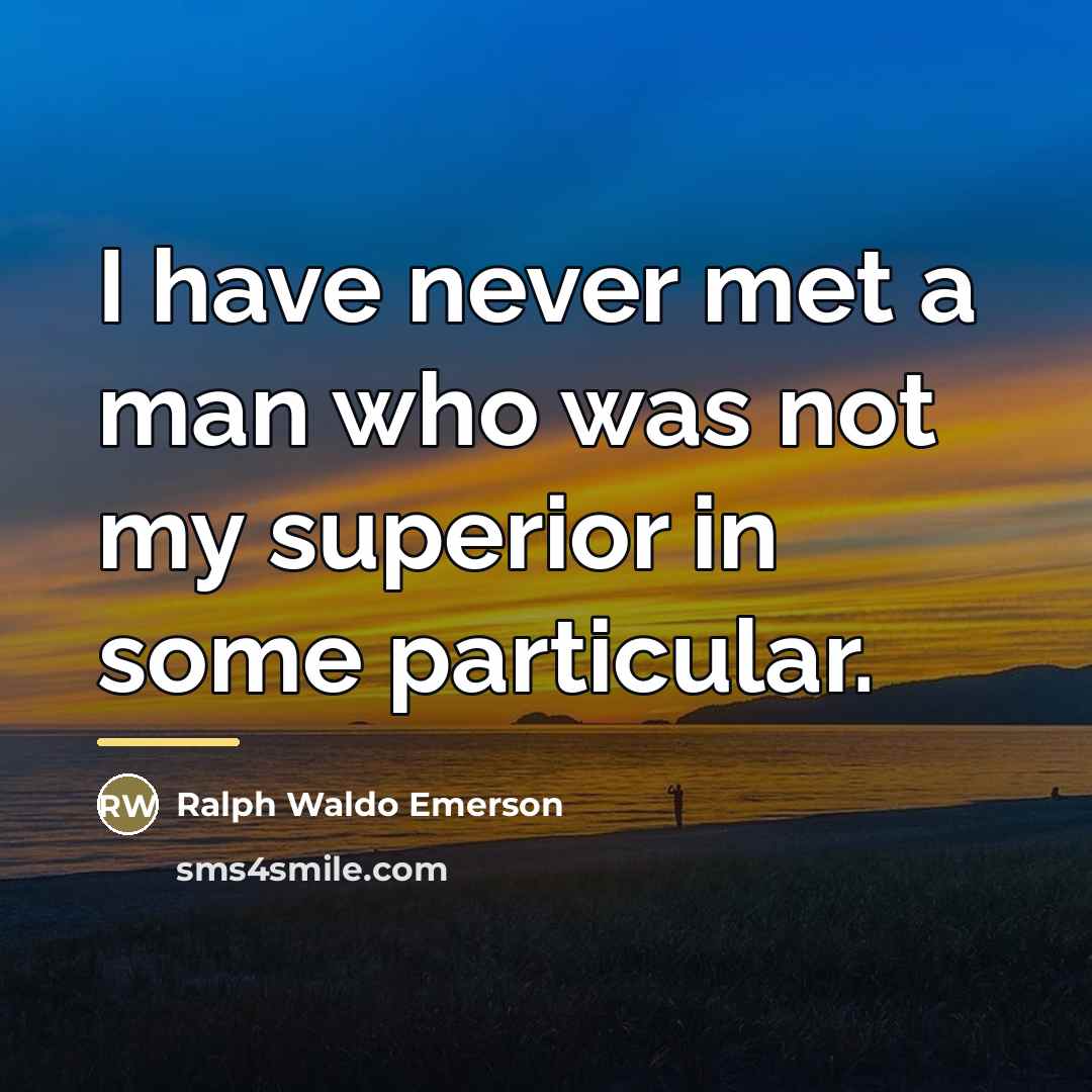 “I have never met a man who was not my…” quote by Ralph Waldo Emerson
