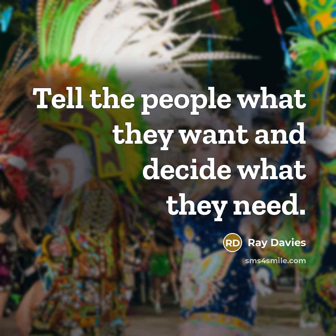 “Tell the people what they want and decide what they…” quote by Ray Davies