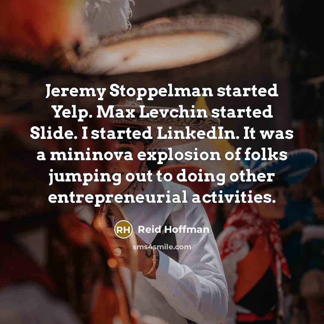 “Jeremy Stoppelman started Yelp. Max Levchin started Slide. I started…” quote by Reid Hoffman