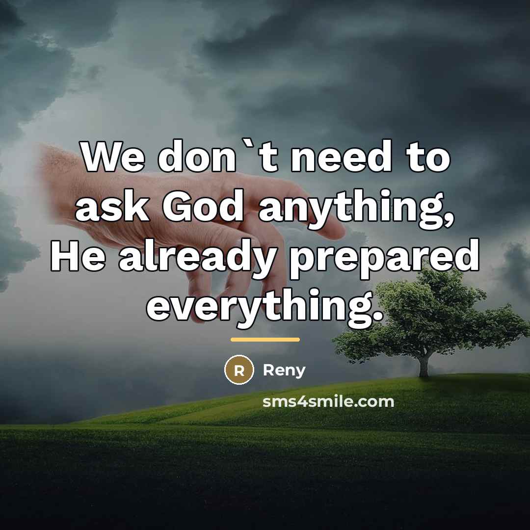 “We don`t need to ask God anything, He already prepared…” quote by Reny